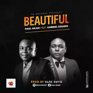 Paul Akadi - Beautiful Ft. Gabriel Eziashi